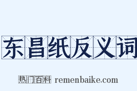 东昌纸反义词是什么意思的图片